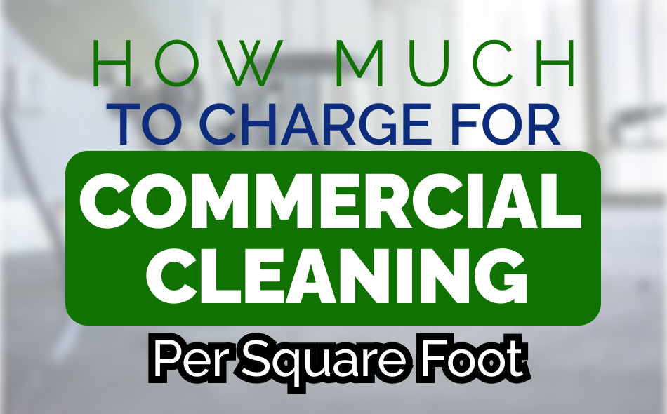 How Much to Charge for Commercial Cleaning per Square Foot